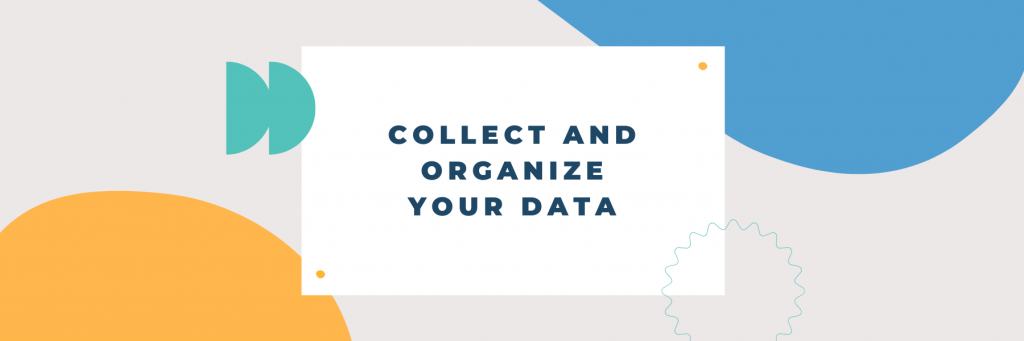 Graphic with abstract shapes reading "Collect and Organize Your Data"